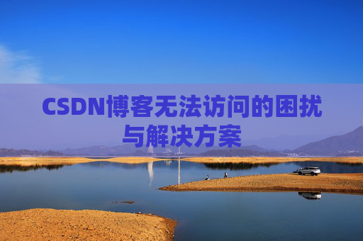 CSDN博客无法访问的困扰与解决方案